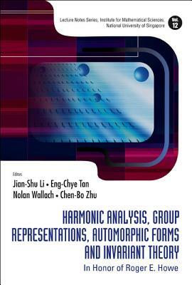 Harmonic Analysis, Group Representations, Automorphic Forms and Invariant Theory: In Honor of Roger E Howe by Nolan R. Wallach, Chen-Bo Zhu, Eng-Chye Tan, Jian-shu Li