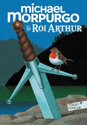Le roi Arthur by Michael Morpurgo