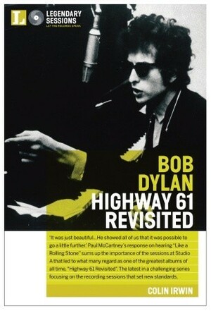 Bob Dylan: Highway 61 Revisited (Legendary Sessions) by David Hutcheon, Colin Irwin