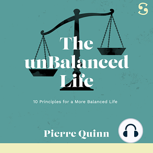 The unBalanced Life: 10 Principles for a More Balanced Life by Pierre Quinn