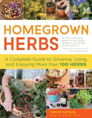 Homegrown Herbs: A Complete Guide to Growing, Using & Enjoying More Than 100 Herbs by Rosemary Gladstar, Tammi Hartung, Saxon Holt