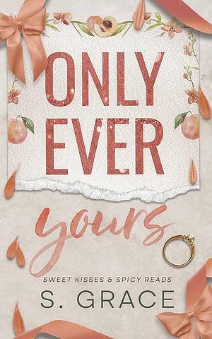 Only Ever Yours: Enemies to lovers, small town by S. Grace