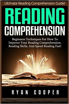 Reading Comprehension: Ultimate Reading Comprehension Guide! - Beginners Techniques For How To Improve Your Reading Comprehension, Reading Skills, And ... Learning, Brain Training, Neuroplasticity) by Ryan Cooper