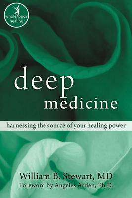 Deep Medicine: Harnessing the Source of Your Healing Power by William Stewart