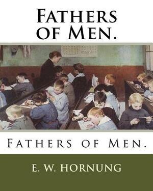 Fathers of Men. by E. W. Hornung