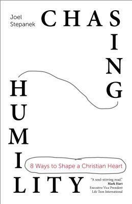 Chasing Humility: 8 Ways to Shape a Christian Heart by Joel Stepanek