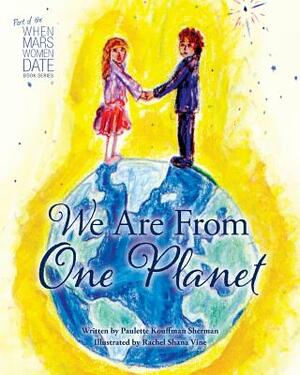 We Are from One Planet by Paulette Kouffman Sherman