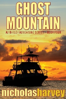 Ghost Mountain: AJ Bailey Adventure Series - Book Four by Nicholas Harvey