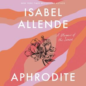 Aphrodite: A Memoir of the Senses by Isabel Allende, Robert Shekter, Panchita Llona