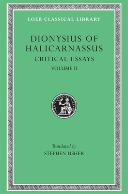 Critical Essays, Volume II: On Literary Composition. Dinarchus. Letters to Ammaeus and Pompeius by Dionysius of Halicarnassus