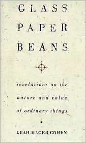 Glass, Paper, Beans: Revelations on the Nature and Value of Ordinary Things by Leah Hager Cohen