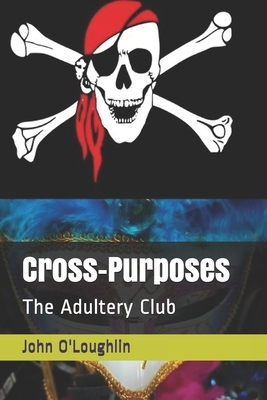 Cross-Purposes: The Adultery Club by John James O'Loughlin