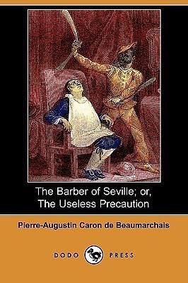 The Barber of Seville or The Useless Precaution by Pierre-Augustin Caron de Beaumarchais, Pierre-Augustin Caron de Beaumarchais