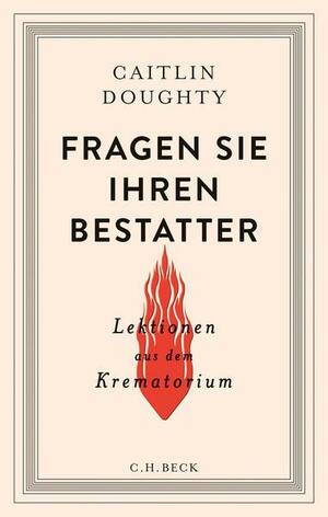 Fragen Sie Ihren Bestatter: Lektionen aus dem Krematorium by Caitlin Doughty