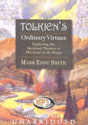 Tolkien's Ordinary Virtues: Exploring the Spiritual Themes of the Lord of the Rings by Mark Eddy Smith