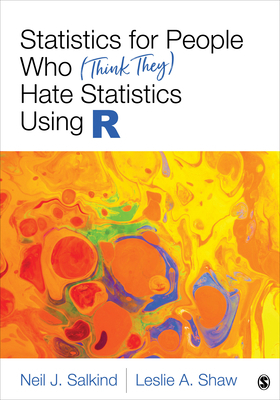 Statistics for People Who (Think They) Hate Statistics Using R by Leslie A. Shaw, Neil J. Salkind