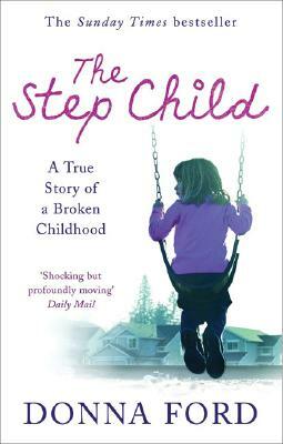 The Step Child: A True Story of a Broken Childhood by Donna Ford