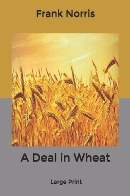 A Deal in Wheat: Large Print by Frank Norris