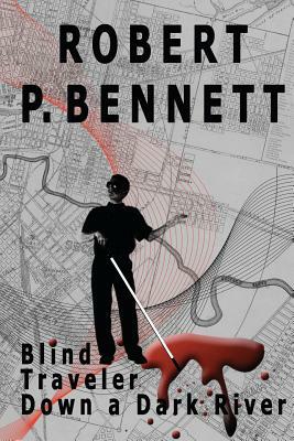 Blind Traveler Down a Dark River by Robert P. Bennett