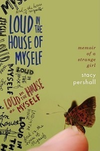 Loud in the House of Myself: Memoir of a Strange Girl by Stacy Pershall