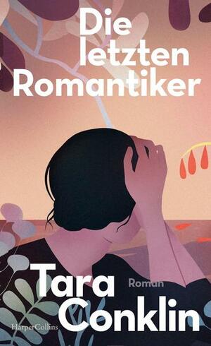 Die Letzten Romantiker by Tara Conklin