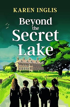 Beyond the Secret Lake: A children's mystery adventure by Karen Inglis