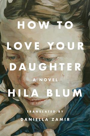 How to Love Your Daughter by Hila Blum