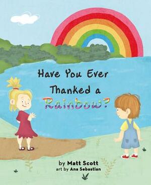 Have You Ever Thanked a Rainbow? by Matt Scott