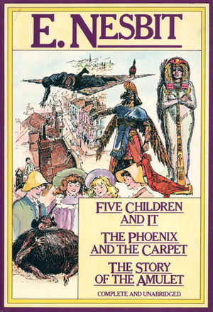 Five Children and It / The Phoenix and the Carpet / The Story of the Amulet by E. Nesbit