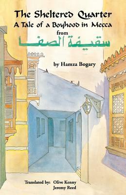 The Sheltered Quarter: A Tale of a Boyhood in Mecca by Hamza Bogary