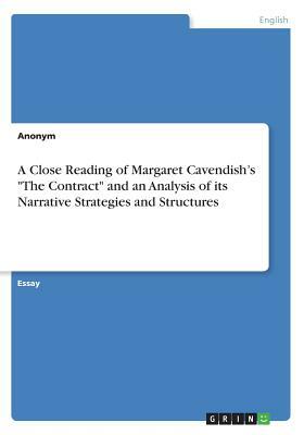 A Close Reading of Margaret Cavendish's the Contract and an Analysis of Its Narrative Strategies and Structures by Anonym