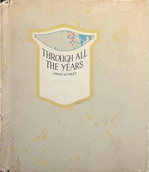 Through All the Years by James W. Foley