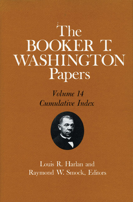 The Booker T. Washington Papers, Vol. 14: Cumulative Index. Edited by Louis R. Harlan and Raymond W. Smock by Louis R. Harlan, Raymond W. Smock, Booker T. Washington
