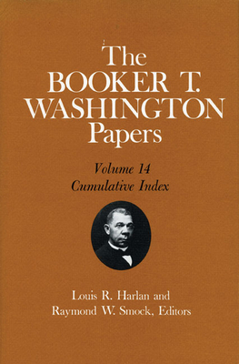 The Booker T. Washington Papers, Vol. 14: Cumulative Index. Edited by Louis R. Harlan and Raymond W. Smock by Raymond W. Smock, Louis R. Harlan, Booker T. Washington