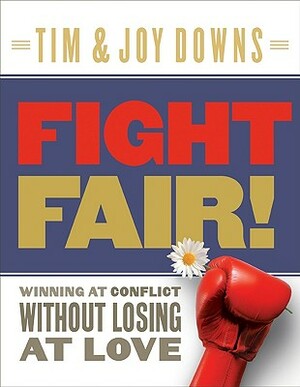 Fight Fair!: Winning at Conflict Without Losing at Love by Joy Downs, Tim Downs