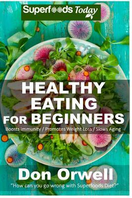 Healthy Eating For Beginners: Quick & Easy Gluten Free Low Cholesterol Whole Foods Recipes full of Antioxidants & Phytochemicals by Don Orwell