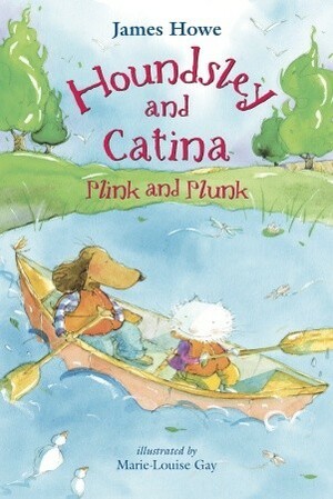 Houndsley and Catina Plink and Plunk by Marie-Louise Gay, James Howe