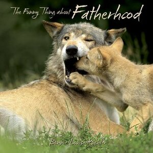 Funny Thing about Fatherhood by Bonnie Louise Kuchler