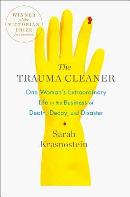 The Trauma Cleaner: One Woman’s Extraordinary Life in Death, Decay & Disaster by Sarah Krasnostein