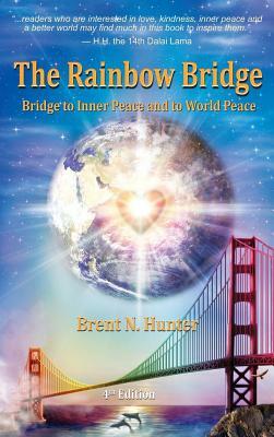 The Rainbow Bridge: Bridge to Inner Peace and to World Peace by Brent N. Hunter