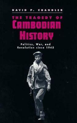 The Tragedy Of Cambodian History: Politics, War and Revolution since 1945 by David P. Chandler