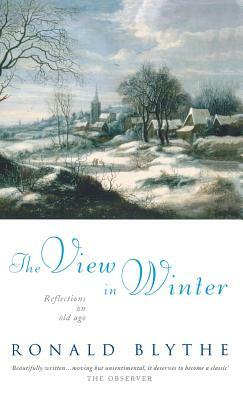 The View in Winter: Reflections on Old Age by Ronald Blythe