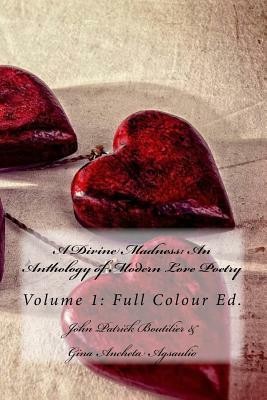 A Divine Madness: An Anthology of Modern Love Poetry Volume 1 by Gina Ancheta Agsaulio, John Patrick Boutilier