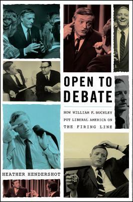 Open to Debate: How William F. Buckley Put Liberal America on the Firing Line by Heather Hendershot