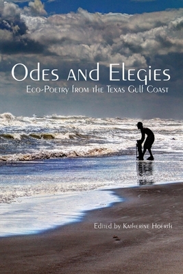 Odes and Elegies: Eco-Poetry from the Texas Gulf Coast by 