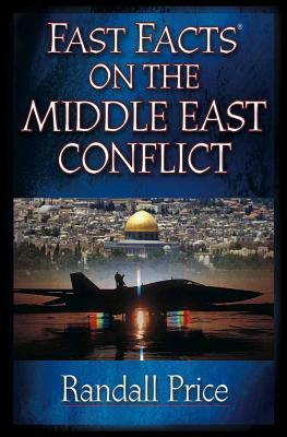 Fast Facts on the Middle East Conflict by Randall Price