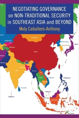 Negotiating Governance on Non-Traditional Security in Southeast Asia and Beyond by Mely Caballero-Anthony