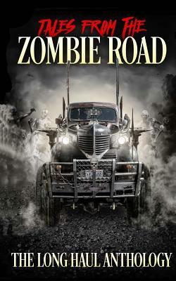 Tales from the Zombie Road: The Long Haul Anthology by Valerie Lioudris, Tony Urban, Roma Gray