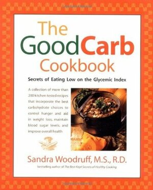 The Good Carb Cookbook: Secrets of Eating Low on the Glycemic Index by Sandra Woodruff