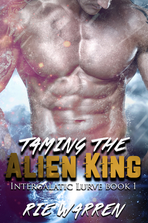 Taming the Alien King by Rie Warren